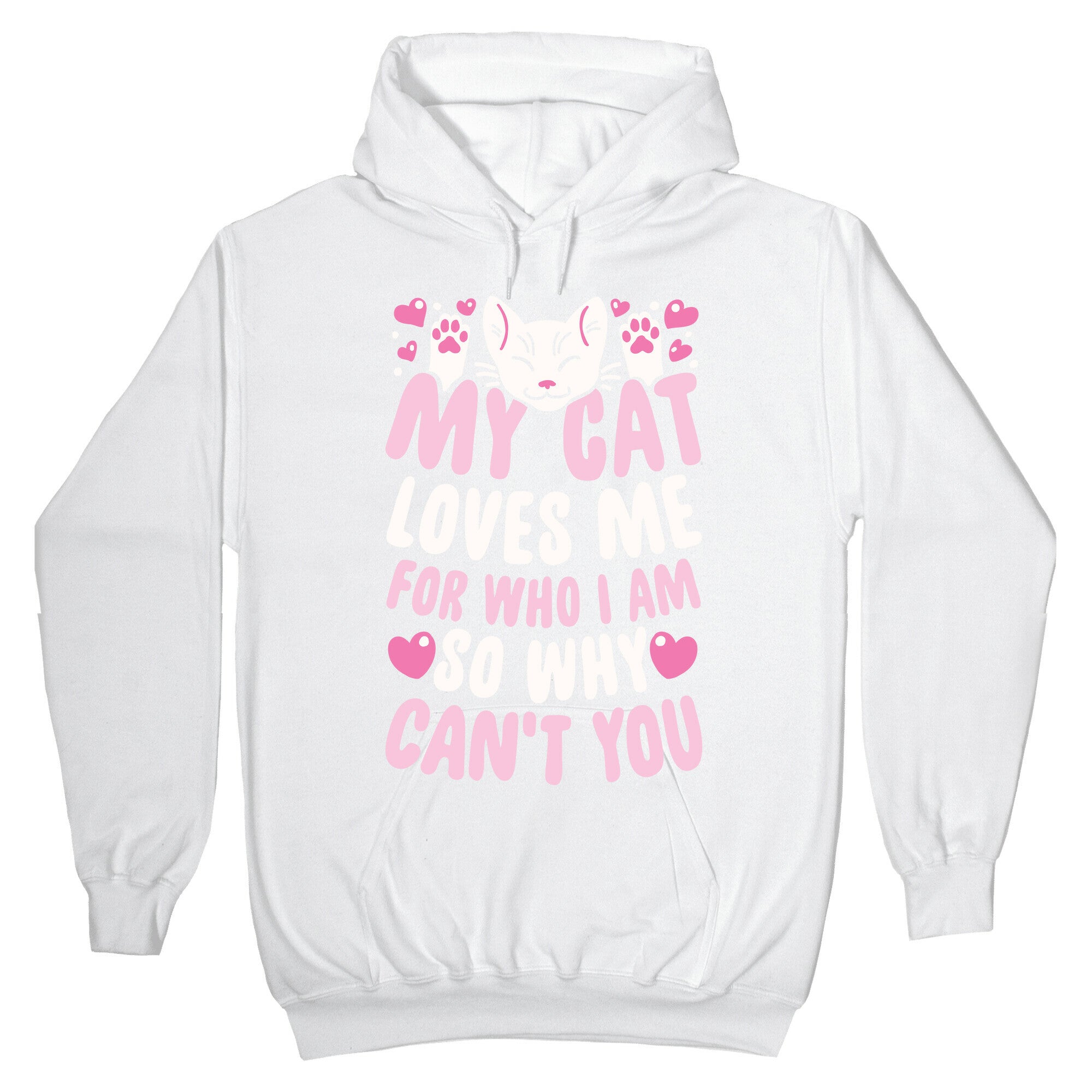 My Cat Loves Me For Who I Am So Why Can't You Hoodie